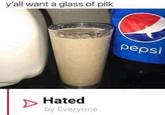 y'all want a glass of pilk pepsi Hated by Everyone