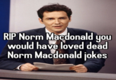 RIP Norm Macdonald you would have loved dead Norm Macdonald jokes