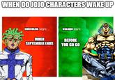 WHEN DO JOJO CHARACTERS WAKE UP CIOCCOLATA says: WHAMMU says: WHEN SEPTEMBER ENDS BEFORE YOU GO GO imgfip.com
