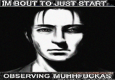 IM BOUT TOJUST START OBSERVING MUHHFUGKAS
