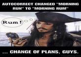 AUTOCORRECT CHANGED "MORNING RUN" TO "MORNING RUM" Rum ... CHANGE OF PLANS, GUYS. FunnyBeing.com