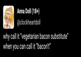 why call it “vegetarian bacon substitute” when you can call it “bacon’t” —@clockheartdoll