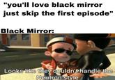"you'll love black mirror just skip the first episode" Black Mirror: Looks like they couldn't handle the Neutron style