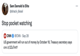 Sam Darnold Is Elite ... @shack_diesel Stop pocket watching CNN CNN @CNN · Sep 28 US government will run out of money by October 18, Treasury secretary says cnn.it/2ZuTmtY