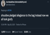 isa dessalines (microcelebrity arc) @endsanctions Replying to @CNN shouldve pledged allegiance to the bag instead now we all look goofy 12:54 PM · Sep 28, 2021 · Twitter for iPhone 3,070 Retweets 241 Quote Tweets 23.5K Likes