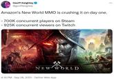 Geoff Keighley @geoffkeighley ... Amazon's New World MMO is crushing it on day one. - 700K concurrent players on Steam - 925K concurrent viewers on Twitch NEW WORLD 4:16 PM - Sep 28, 2021 · Twitter Web App
