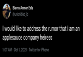 I would like to address the rumor that i am an applesauce company heiress