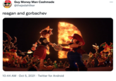 M Guy Money Man Cashmade @thejedahliker reagan and gorbachev 10:44 AM · Oct 5, 2021 · Twitter for Android