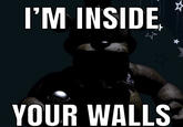I'M INSIDE. YOUR WALLS