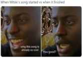 When Mitski's song started vs when it finished omg this song is already so cool You good?