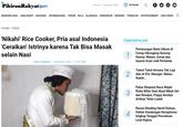 PikiranRakyat@om Kamis, 7 Oktober 2021 NETWORK f BANDUNG RAYA JAWA BARAT NASIONAL INTERNASIONAL PERSIB BOLA OLAHRAGA PENDIDIKAN EKONOMI TEKNOLOGI ENTERTAINMENT GAYA HIDUP HOME / TREN 'Nikahi' Rice Cooker, Pria asal Indonesia 'Ceraikan' Istrinya karena Tak Bisa Masak TERPOPULER Pertarungan Batin Gibran di Curug Cikongeng Gunung Guntur, Malam Jumat dan Isyarat Azan Jadi Pertanda selain Nasi 1 Ikbal Tawakal - 2 Oktober 2021, 13:02 WIB Tubuh Tukul Arwana Tak Lagi Ada di ICU, Manajer: Beliau Sudah... Pakar Ekspresi Baca Wajah Rizky Billar Saat Akad Nikah Siri dan Resepsi, Poppy Amalya 3 Artikan Telan Ludah Ramai Dituding Hamil Duluan, Dokter Kandungan Keceplosan Ungkap Tanggal Persalinan Lesti Kejora 4