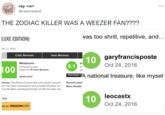 ray =w= ... @raemaand THE ZODIAC KILLER WAS A WEEZER FAN???? LUXE EDITION) nas too shrill, repetitive, and... Νov 2, 2010 10 garyfrancisposte Oct 24, 2016 Critic Reviews User Reviews U: 9.1 ur Metascore 100 Universal acclaim based on 12 Critic Reviews ba our soe A national treasure, like mysel What's this? mmary: The Rivers Cuomo-led rock band's second Record Label: um has been remastered and includes B-sides, as More Details: Il as 16 other unreleased tracks on the two-disc set. leocastx 10 Now Oct 24, 2016 luy on amazon.com