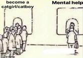two lines become a catboy catgirl vs mental help become a Mental help catgirl/catboy