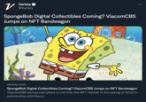 V Variety @Variety SpongeBob Digital Collectibles Coming? ViacomCBS Jumps on NFT Bandwagon variety.com SpongeBob Digital Collectibles Coming? ViacomCBS Jumps on NFT Bandwagon ViacomCBS announced plans to roll into the NFT market in the spring of 2022 in partnership with Recur.