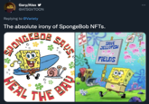 Gary/Alex Y @ATSGVTOON Replying to @Variety The absolute irony of SpongeBob NFTS. SPONG THE FREENRU NOT FREE SAVE JELLYFISH FIELDS BAY THE SAUS, HEAL