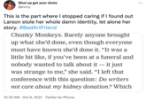 Shut up get your shots @kvnry This is the part where I stopped caring if I found out Larson stole her whole damn identity, let alone her story. #BadArtFriend Chunky Monkeys. Barely anyone brought up what she'd done, even though everyone must have known she'd done it. "It was a little bit like, if you've been at a funeral and nobody wanted to talk about it – it just was strange to me," she said. “I left that conference with this question: Do writers not care about my kidney donation? Which 10:32 AM · Oct 6, 2021 · Twitter for iPhone