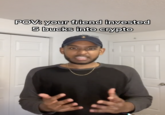 POV: your friend invested 5 bucks into crypto