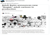 Beyond_Woke_and_Problematic ww. @WokeBeyond Virtual gentrification Adult Swim announces new "Soyjak" adult cartoon in production Based on the polarizing internet meme Megan Vick Oct. 9, 2021, 6.53 am. PT A teaser image showing some of the show's cast AautSuim Recently. Adult Swim has announced a new program to fill the hole left by Family Guy, which left syndication on the network recently to air on the FXX channel. 'Soyjak, a new animated comedy by Adult Swim, is said to be a "Surrealist, irreverent, slow-burn" comedy. Soyjak will begin airing in Quarter 1 of 2022.