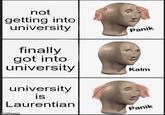 not getting into university Panik finally got into university Kalm university is Laurentian Panik imgfilip.com