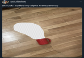 zach silberberg @zachsilberberg WE ah f--- i spilled my alpha transparency