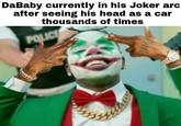 DaBaby currently in his Joker arc after seeing his head as a car thousands of times POLICE