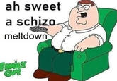 ah sweet a schizo meltdown FAMILY GUY