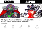 SIGMA ALPHA 15 Signs You're a "SIGMA" Male (SUPER RARE) & Is it Better Than "ALPHA"? 134K views +1 8.9K 352 Share Save Report