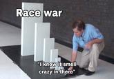 Race war "I know it smell crazy in there"