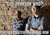 GUS JOHNSON WHO? THE HOOD WATCHES IAN KUNG NOW