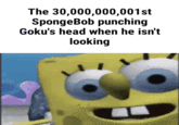 The 30,000,000,001st SpongeBob The 30,000,000,001st SpongeBob punching Goku's head when he isn't looking