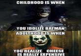 CHILDHOOD IS WHEN YOU IDOLIZE BATMAN ADULTHOOD IS WHEN YOU REALIZE CHEESE IS REALLY EXPENSIVE