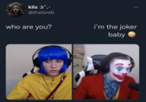 kils *. @theloreb who are you? i'm the joker baby