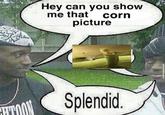 hey can you show me that corn picture? Splendid Hey can you show me that corn picture Splendid.