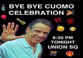 BYE BYE CUOMO CELEBRATION 100 8:30 PM TONIGHT UNION SQ