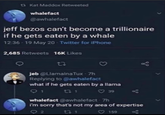 a Kat Maddox Retweeted whalefact @awhalefact jeff bezos can't become a trillionaire if he gets eaten by a whale 12:36 - 19 May 20 Twitter for iPhone 2,685 Retweets 16K Likes jeb @Llamalna Tux - 7h Replying to @awhalefact what if he gets eaten by a llama O 39 whalefact @awhalefact 7h i'm sorry that's not my area of expertise 2 t2 1 159