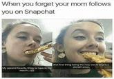 When you forget your mom follows you on Snapchat that first thing being the holy words of jesus christ! amen My second favorite thing to have in my mouth;-)