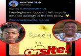 MONTERO @LiINasX Replying to @BOOSIEOFFICIAL i apologize mr. boosie. i left a really detailed apology in the link below. welcometomontero.com SORRY Onsite