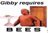 Gibby requires BEES