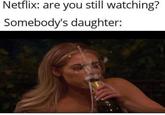 Netflix: are you still watching? Somebody's daughter: