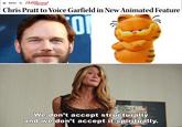 a Hollijrood E MENU REPORTER Chris Pratt to Voice Garfield in New Animated Feature We don't accept structurally and we don't accept it spiritually.