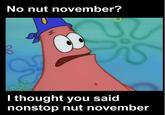 No nut november? I thought you said nonstop nut november