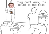 they don't know, the sauce is the boss