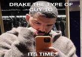 DRAKE THE TYPE OF GUY TO ITS TIME