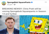SpongeBob SquarePants O 22 jam • O •.. BREAKING NEWS!!!: Chris Pratt will be voicing Spongebob Squarepants in Season 14 and further.