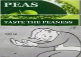 PEAS TASTE THE PEANESS hold up imgflip.com