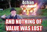 4chan AND NOTHING OF VALUE WAS LOST