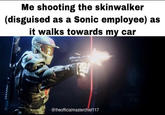 Me shooting the skinwalker (disguised as a Sonic employee) as it walks towards my car @theofficialmasterchief117