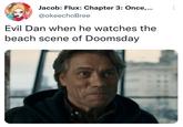 Jacob: Flux: Chapter 3: Once,... @okeechoBree Evil Dan when he watches the beach scene of Doomsday