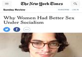The New York Times Sunday Review SUBSCRIBE | LOG IN Why Women Had Better Sex Under Socialism f