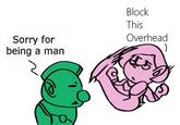 Block This Overhead Sorry for being a man